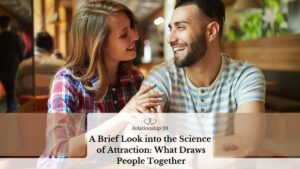 A Brief Look into the Science of Attraction: What Draws People Together