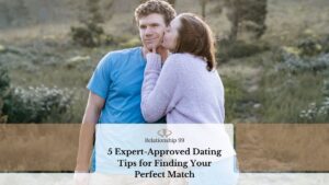 5 Expert-Approved Dating Tips for Finding Your Perfect Match