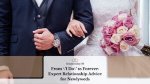 From \’I Do\’ to Forever: Expert Relationship Advice for Newlyweds