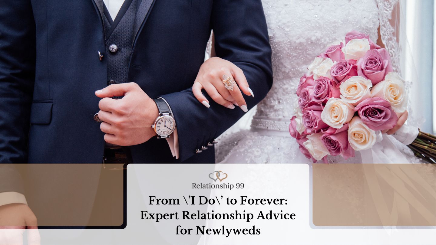 From \’I Do\’ to Forever: Expert Relationship Advice for Newlyweds