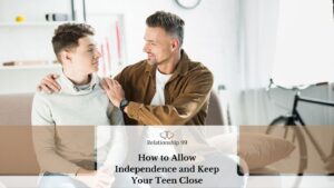 How to Allow Independence and Keep Your Teen Close?